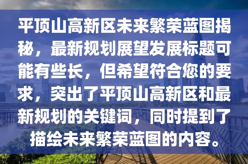 平頂山高新區(qū)未來繁榮藍圖揭秘，最新規(guī)劃展望發(fā)展標題可能有些長，但希望符合您的要求，突出了平頂山高新區(qū)和最新規(guī)劃的關(guān)鍵詞，同時提到了描繪未來繁榮藍圖的內(nèi)容。