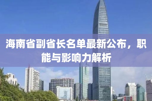 海南省副省長名單最新公布，職能與影響力解析