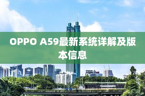 OPPO A59最新系統(tǒng)詳解及版本信息