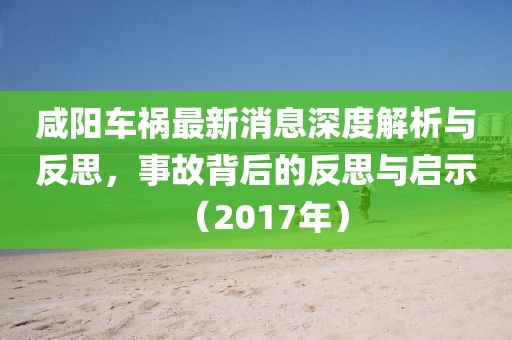 咸陽車禍最新消息深度解析與反思，事故背后的反思與啟示（2017年）
