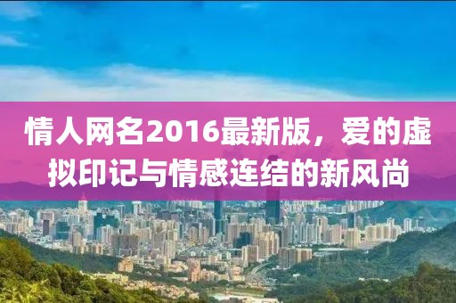 情人網(wǎng)名2016最新版，愛的虛擬印記與情感連結(jié)的新風尚