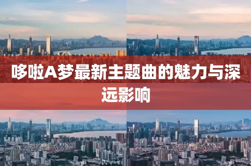 哆啦A夢最新主題曲的魅力與深遠(yuǎn)影響