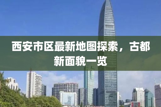 西安市區(qū)最新地圖探索，古都新面貌一覽