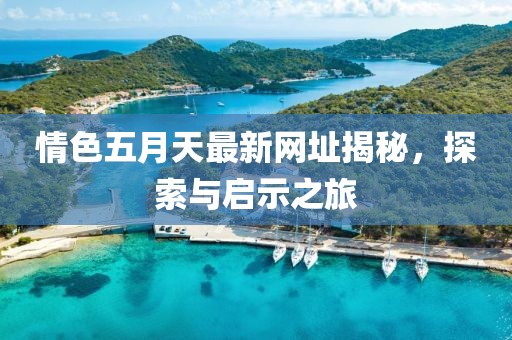 情色五月天最新網(wǎng)址揭秘，探索與啟示之旅