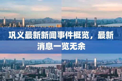 鞏義最新新聞事件概覽，最新消息一覽無余