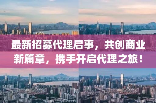 最新招募代理啟事，共創(chuàng)商業(yè)新篇章，攜手開啟代理之旅！