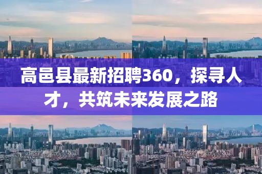 高邑縣最新招聘360，探尋人才，共筑未來(lái)發(fā)展之路
