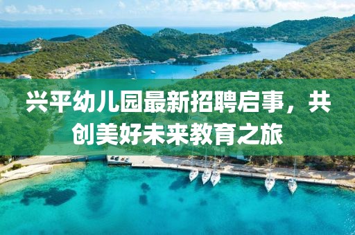 興平幼兒園最新招聘啟事，共創(chuàng)美好未來(lái)教育之旅