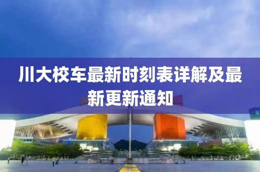 川大校車最新時刻表詳解及最新更新通知