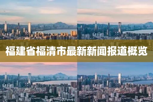 福建省福清市最新新聞報道概覽