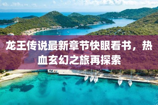 龍王傳說最新章節(jié)快眼看書，熱血玄幻之旅再探索